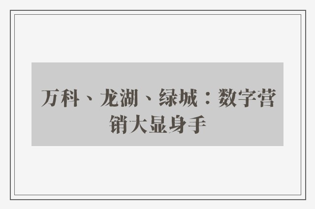 万科、龙湖、绿城：数字营销大显身手