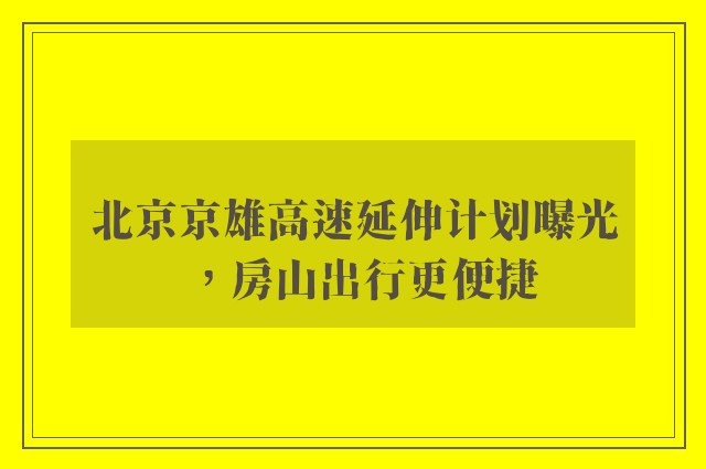 北京京雄高速延伸计划曝光，房山出行更便捷