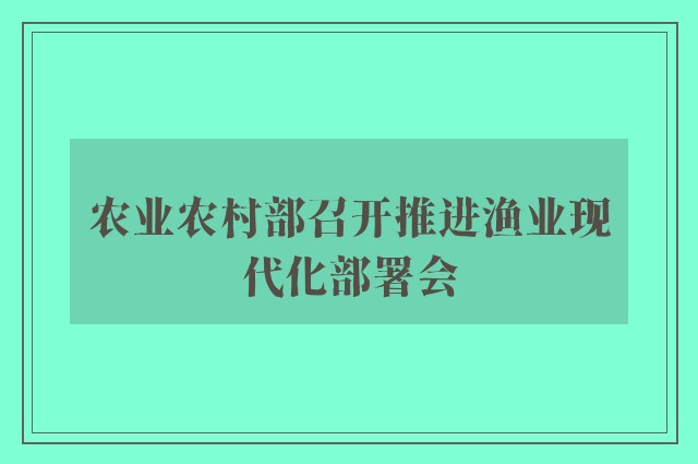 农业农村部召开推进渔业现代化部署会