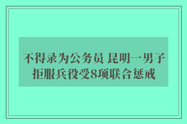 不得录为公务员 昆明一男子拒服兵役受8项联合惩戒