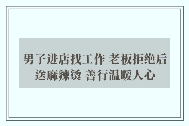 男子进店找工作 老板拒绝后送麻辣烫 善行温暖人心