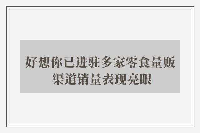 好想你已进驻多家零食量贩 渠道销量表现亮眼