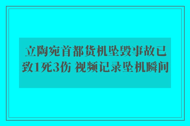 立陶宛首都货机坠毁事故已致1死3伤 视频记录坠机瞬间