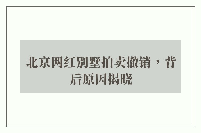 北京网红别墅拍卖撤销，背后原因揭晓