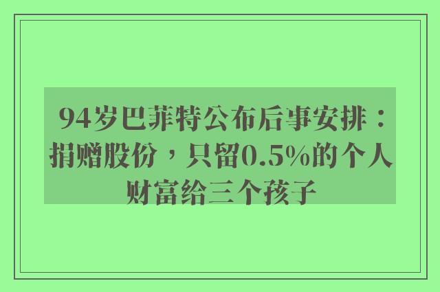 94岁巴菲特公布后事安排：捐赠股份，只留0.5%的个人财富给三个孩子