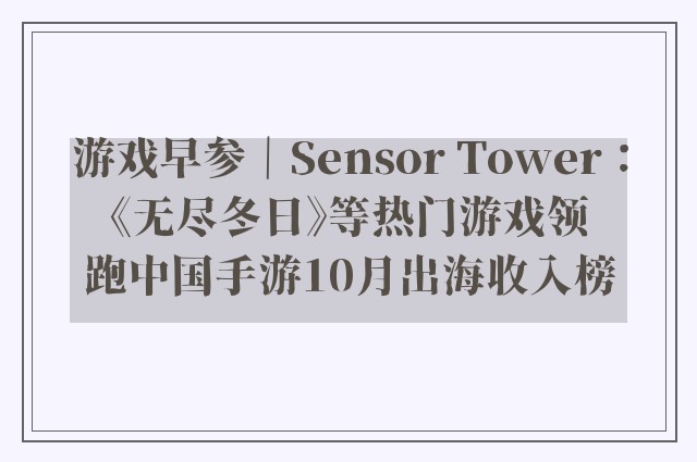 游戏早参｜Sensor Tower：《无尽冬日》等热门游戏领跑中国手游10月出海收入榜