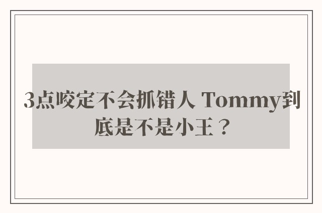 3点咬定不会抓错人 Tommy到底是不是小王？