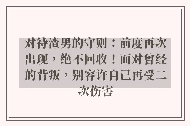 对待渣男的守则：前度再次出现，绝不回收！面对曾经的背叛，别容许自己再受二次伤害