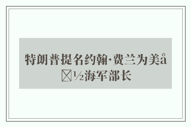 特朗普提名约翰·费兰为美国海军部长