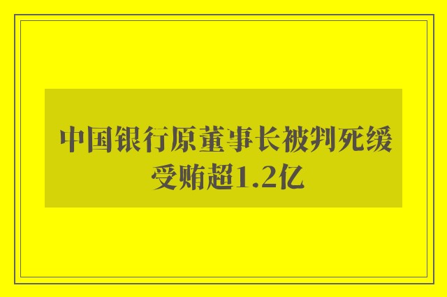 中国银行原董事长被判死缓 受贿超1.2亿