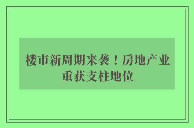 楼市新周期来袭！房地产业重获支柱地位