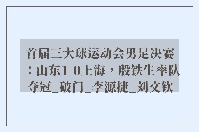 首届三大球运动会男足决赛：山东1-0上海，殷铁生率队夺冠_破门_李源捷_刘文钦