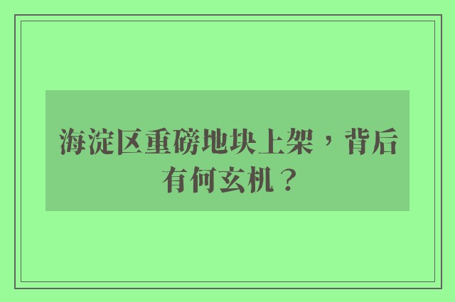 海淀区重磅地块上架，背后有何玄机？