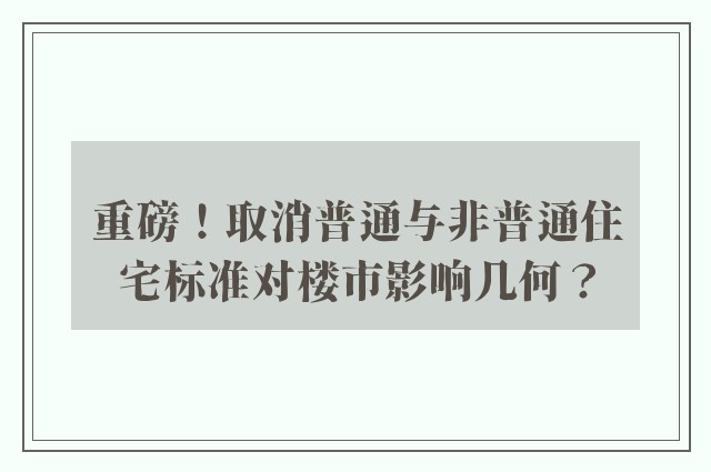 重磅！取消普通与非普通住宅标准对楼市影响几何？