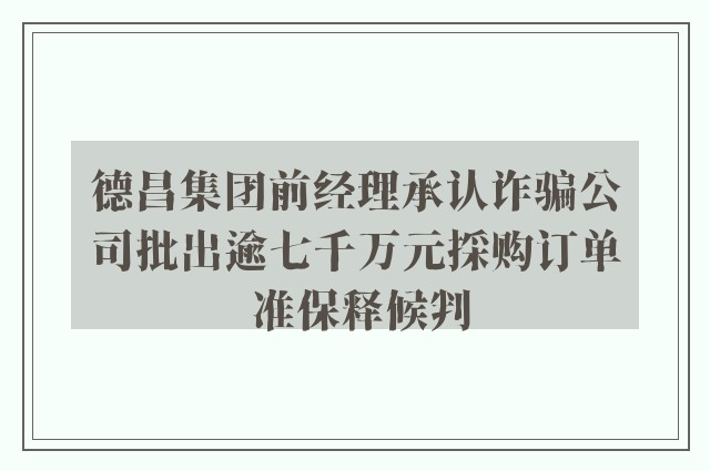 德昌集团前经理承认诈骗公司批出逾七千万元採购订单 准保释候判