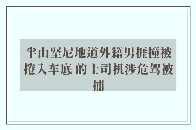 半山坚尼地道外籍男捱撞被捲入车底 的士司机涉危驾被捕