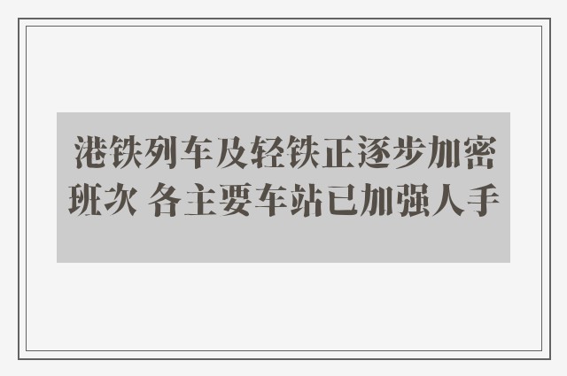 港铁列车及轻铁正逐步加密班次 各主要车站已加强人手