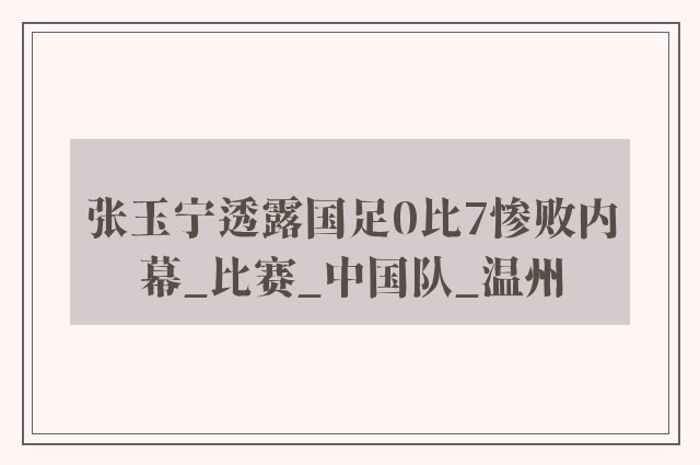 张玉宁透露国足0比7惨败内幕_比赛_中国队_温州