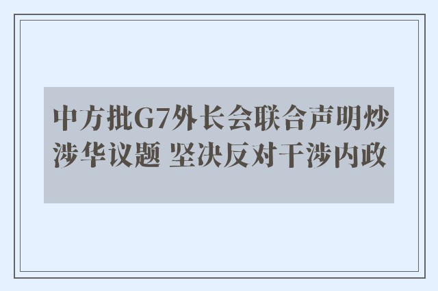 中方批G7外长会联合声明炒涉华议题 坚决反对干涉内政