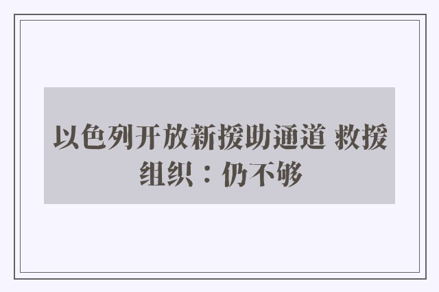 以色列开放新援助通道 救援组织：仍不够