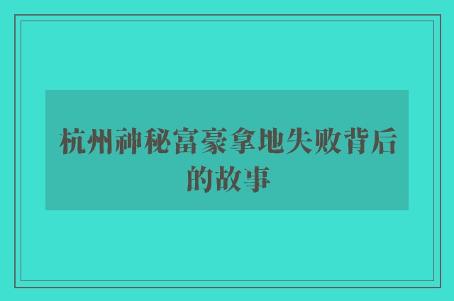 杭州神秘富豪拿地失败背后的故事