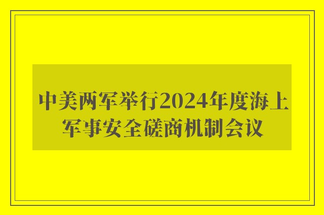 中美两军举行2024年度海上军事安全磋商机制会议