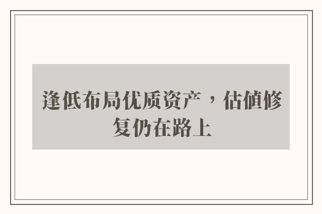 逢低布局优质资产，估值修复仍在路上