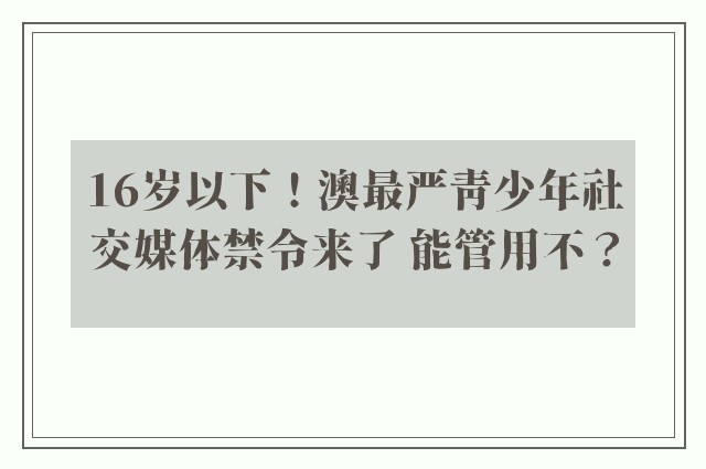 16岁以下！澳最严青少年社交媒体禁令来了 能管用不？