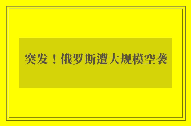 突发！俄罗斯遭大规模空袭