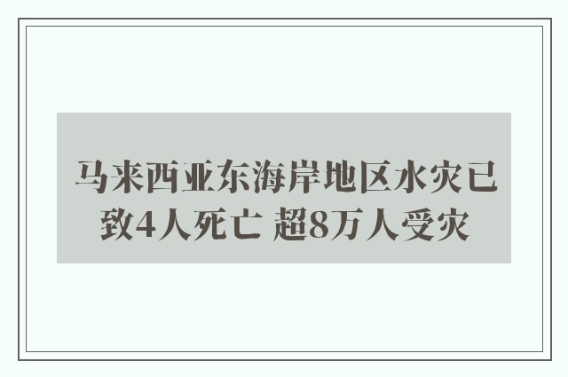 马来西亚东海岸地区水灾已致4人死亡 超8万人受灾