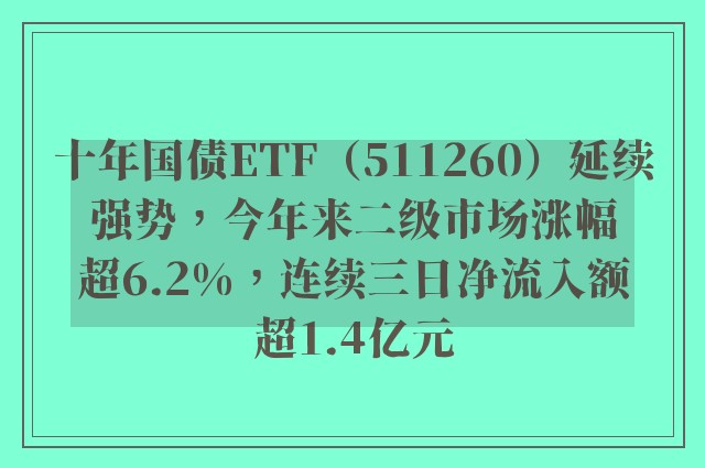 十年国债ETF（511260）延续强势，今年来二级市场涨幅超6.2%，连续三日净流入额超1.4亿元