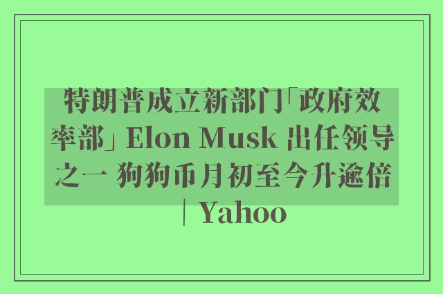 特朗普成立新部门「政府效率部」 Elon Musk 出任领导之一 狗狗币月初至今升逾倍｜Yahoo