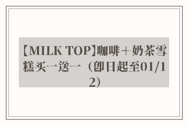 【MILK TOP】咖啡＋奶茶雪糕买一送一（即日起至01/12）