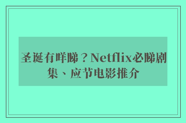 圣诞有咩睇？Netflix必睇剧集、应节电影推介