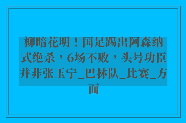 柳暗花明！国足踢出阿森纳式绝杀，6场不败，头号功臣并非张玉宁_巴林队_比赛_方面