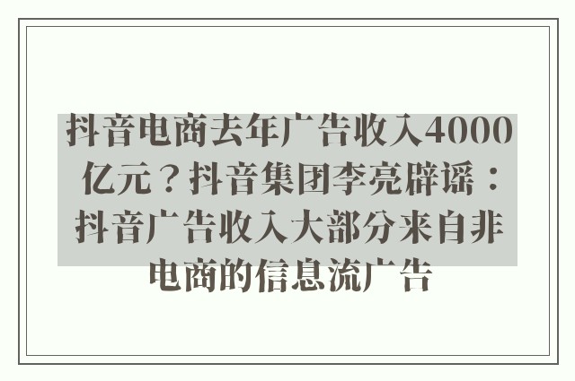 抖音电商去年广告收入4000亿元？抖音集团李亮辟谣：抖音广告收入大部分来自非电商的信息流广告