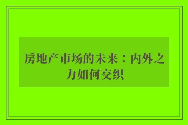 房地产市场的未来：内外之力如何交织