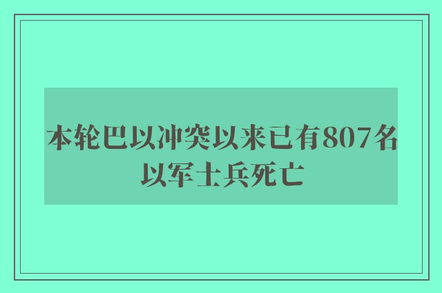 本轮巴以冲突以来已有807名以军士兵死亡