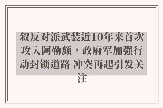 叙反对派武装近10年来首次攻入阿勒颇，政府军加强行动封锁道路 冲突再起引发关注