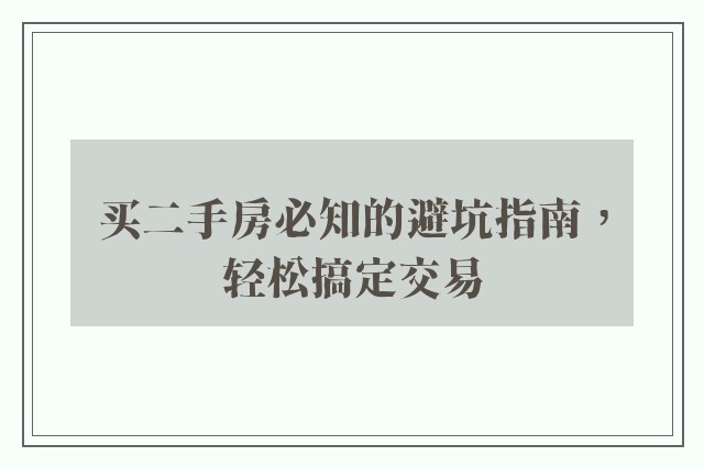 买二手房必知的避坑指南，轻松搞定交易