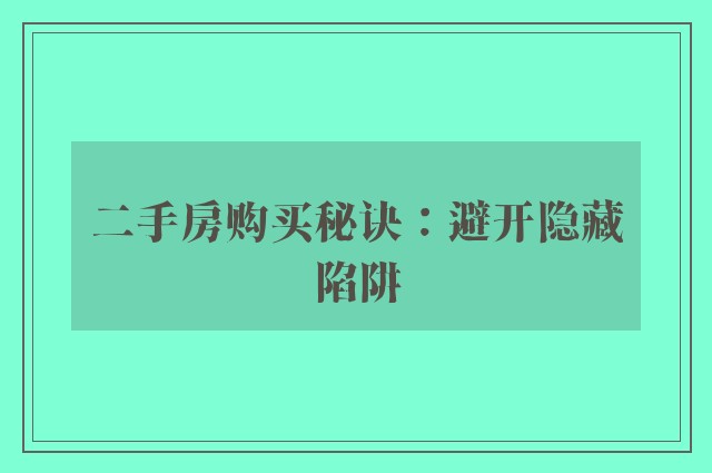 二手房购买秘诀：避开隐藏陷阱