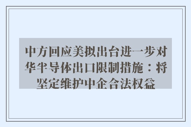 中方回应美拟出台进一步对华半导体出口限制措施：将坚定维护中企合法权益