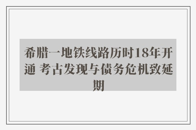 希腊一地铁线路历时18年开通 考古发现与债务危机致延期