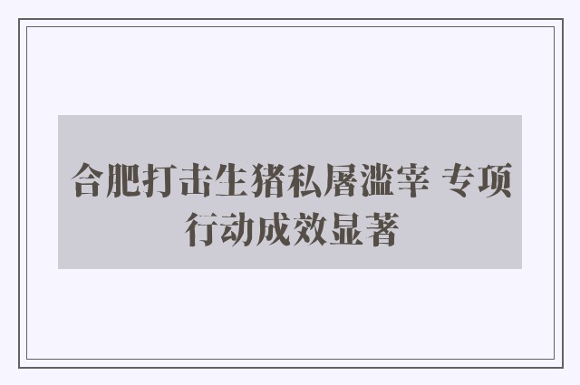 合肥打击生猪私屠滥宰 专项行动成效显著