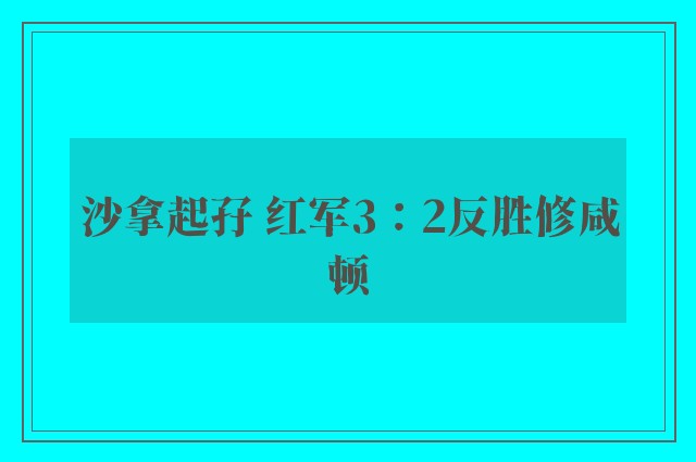 沙拿起孖 红军3：2反胜修咸顿