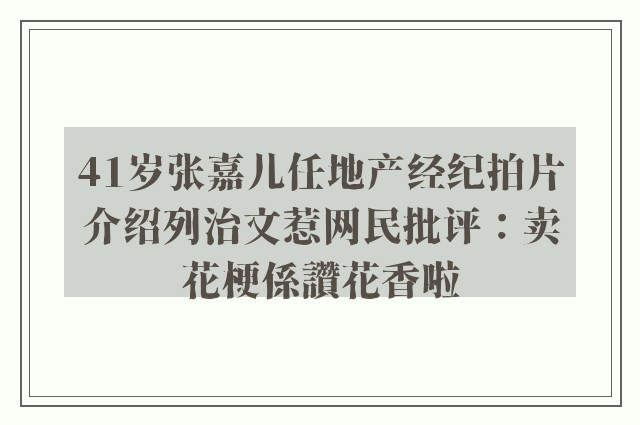 41岁张嘉儿任地产经纪拍片介绍列治文惹网民批评：卖花梗係讚花香啦