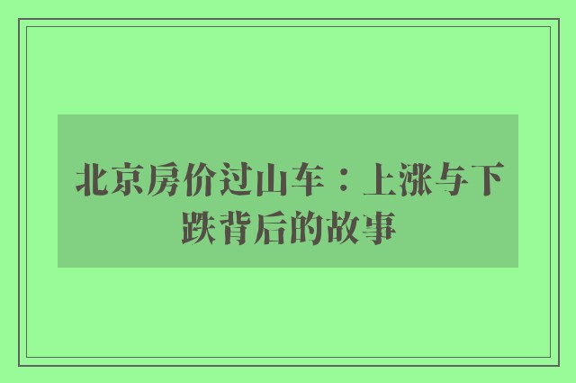 北京房价过山车：上涨与下跌背后的故事