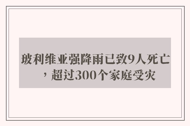 玻利维亚强降雨已致9人死亡，超过300个家庭受灾