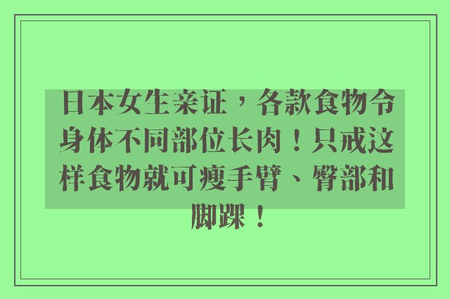 日本女生亲证，各款食物令身体不同部位长肉！只戒这样食物就可瘦手臂、臀部和脚踝！