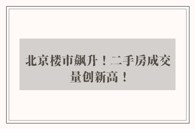 北京楼市飙升！二手房成交量创新高！